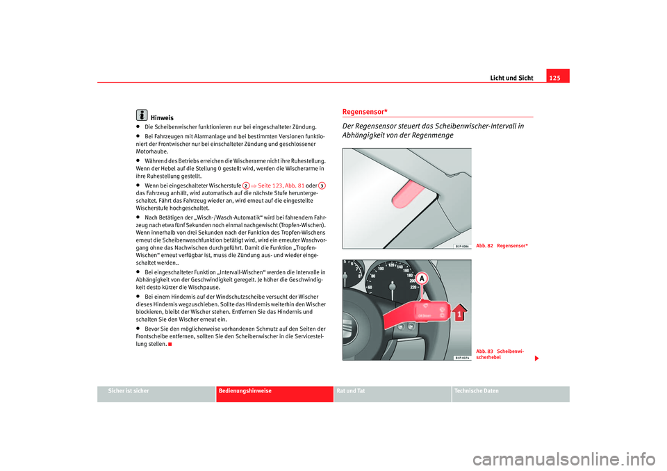 Seat Leon 5D 2006  Betriebsanleitung (in German) Licht und Sicht125
Sicher ist sicher
Bedienungshinweise
Rat und Tat
Technische Daten
Hinweis
•
Die Scheibenwischer funktionieren nur bei eingeschalteter Zündung.
•
Bei Fahrzeugen mit Alarmanlage 