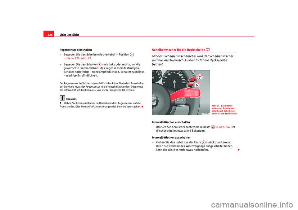 Seat Leon 5D 2006 Betriebsanleitung (in German) Licht und Sicht
126
Regensensor einschalten
– Bewegen Sie den Scheibenwischerhebel in Position ⇒Seite 125, Abb. 83 .
– Bewegen Sie den Schalter nach links oder rechts, um die gewünschte Em Seat Leon 5D 2006 Betriebsanleitung (in German) Licht und Sicht
126
Regensensor einschalten
– Bewegen Sie den Scheibenwischerhebel in Position ⇒Seite 125, Abb. 83 .
– Bewegen Sie den Schalter nach links oder rechts, um die gewünschte Em