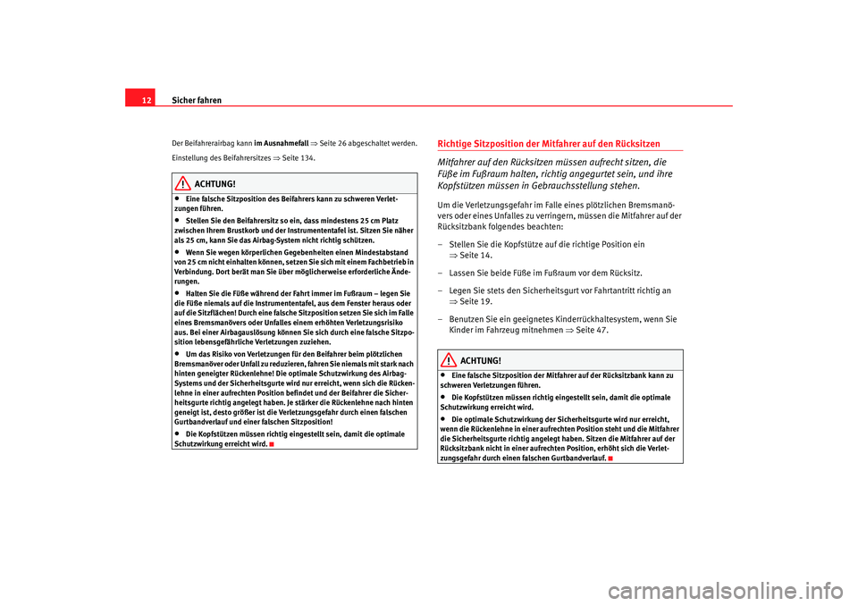 Seat Leon 5D 2006  Betriebsanleitung (in German) Sicher fahren
12Der Beifahrerairbag kann  im Ausnahmefall ⇒ Seite 26 abgeschaltet werden.
Einstellung des Beifahrersitzes  ⇒Seite 134.
ACHTUNG!
•
Eine falsche Sitzposition des Beifahrers kann zu