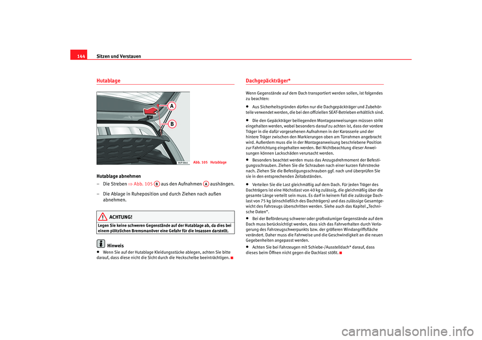 Seat Leon 5D 2006 Betriebsanleitung (in German) Sitzen und Verstauen
144HutablageHutablage abnehmen
–Die Streben ⇒ Abb. 105 aus den Aufnahmen aushängen.
– Die Ablage in Ruheposition und durch Ziehen nach außen abnehmen.
ACHTUNG!
Legen Seat Leon 5D 2006 Betriebsanleitung (in German) Sitzen und Verstauen
144HutablageHutablage abnehmen
–Die Streben ⇒ Abb. 105 aus den Aufnahmen aushängen.
– Die Ablage in Ruheposition und durch Ziehen nach außen abnehmen.
ACHTUNG!
Legen