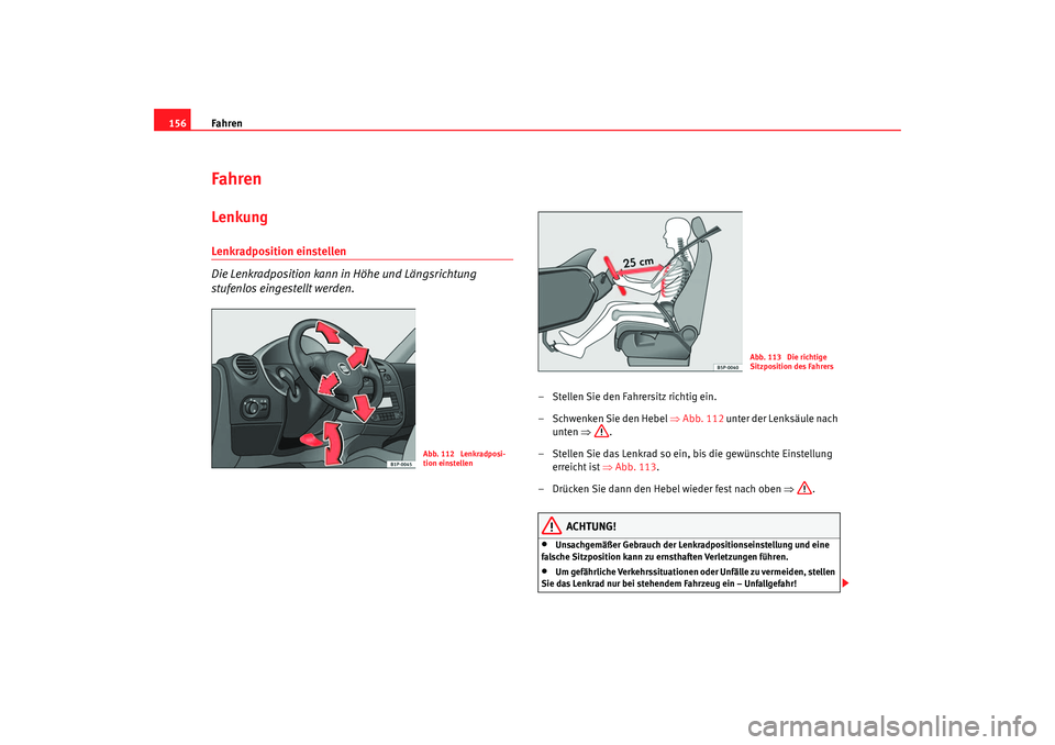 Seat Leon 5D 2006 Betriebsanleitung (in German) Fahren
156FahrenLenkungLenkradposition einstellen
Die Lenkradposition kann in Höhe und Längsrichtung
stufenlos eingestellt werden.
– Stellen Sie den Fahrersitz richtig ein.
– Schwenken Sie den Seat Leon 5D 2006 Betriebsanleitung (in German) Fahren
156FahrenLenkungLenkradposition einstellen
Die Lenkradposition kann in Höhe und Längsrichtung
stufenlos eingestellt werden.
– Stellen Sie den Fahrersitz richtig ein.
– Schwenken Sie den