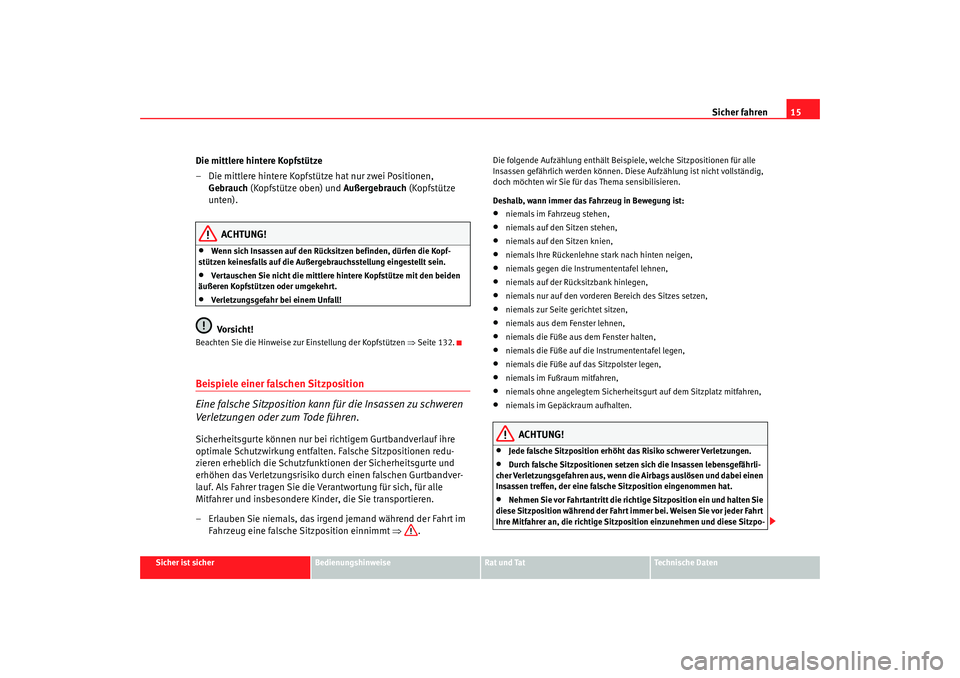 Seat Leon 5D 2006  Betriebsanleitung (in German) Sicher fahren15
Sicher ist sicher
Bedienungshinweise
Rat und Tat
Technische Daten
Die mittlere hintere Kopfstütze
– Die mittlere hintere Kopfstütze hat nur zwei Positionen, 
Gebrauch (Kopfstütze 