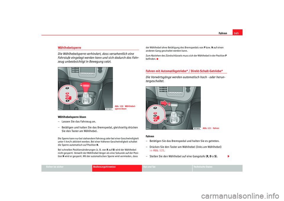 Seat Leon 5D 2006 Betriebsanleitung (in German) Fahren165
Sicher ist sicher
Bedienungshinweise
Rat und Tat
Technische Daten
Wählhebelsperre
Die Wählhebelsperre verhindert, dass versehentlich eine
Fahrstufe eingelegt werden kann und sich dadurch Seat Leon 5D 2006 Betriebsanleitung (in German) Fahren165
Sicher ist sicher
Bedienungshinweise
Rat und Tat
Technische Daten
Wählhebelsperre
Die Wählhebelsperre verhindert, dass versehentlich eine
Fahrstufe eingelegt werden kann und sich dadurch