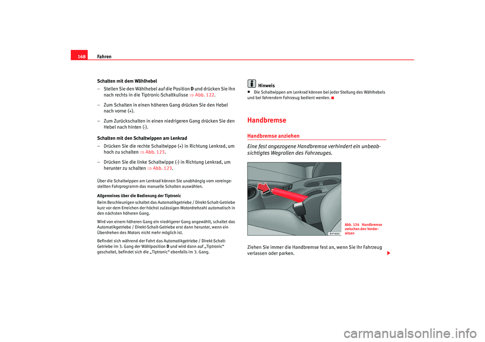 Seat Leon 5D 2006 Betriebsanleitung (in German) Fahren
168
Schalten mit dem Wählhebel
– Stellen Sie den Wählhebel auf die Position D und drücken Sie ihn
nach rechts in die Tiptronic-Schaltkulisse ⇒ Abb. 122.
– Zum Schalten in einen höhe Seat Leon 5D 2006 Betriebsanleitung (in German) Fahren
168
Schalten mit dem Wählhebel
– Stellen Sie den Wählhebel auf die Position D und drücken Sie ihn
nach rechts in die Tiptronic-Schaltkulisse ⇒ Abb. 122.
– Zum Schalten in einen höhe