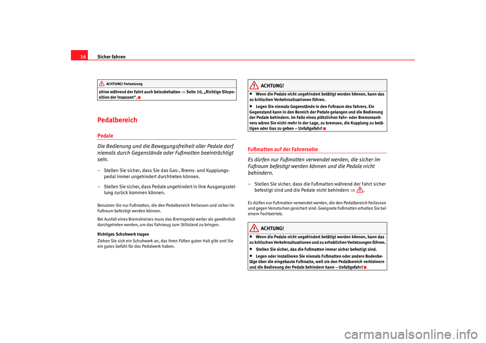 Seat Leon 5D 2006  Betriebsanleitung (in German) Sicher fahren
16sition während der Fahrt auch beizubehalten  ⇒Seite 10, „Richtige Sitzpo-
sition der Insassen“.PedalbereichPedale
Die Bedienung und die Bewegungsfreiheit aller Pedale darf 
niem