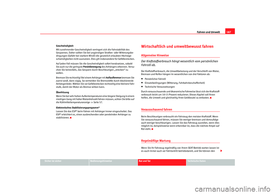 Seat Leon 5D 2006  Betriebsanleitung (in German) Fahren und Umwelt187
Sicher ist sicher
Bedienungshinweise
Rat und Tat
Technische Daten
Geschwindigkeit
Mit zunehmender Geschwindigkeit verringert sich die Fahrstabilität des 
Gespannes. Daher sollten