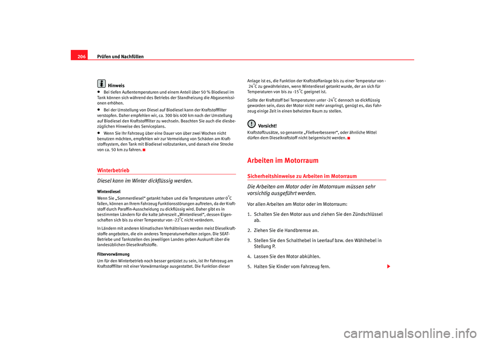 Seat Leon 5D 2006  Betriebsanleitung (in German) Prüfen und Nachfüllen
206
Hinweis•
Bei tiefen Außentemperaturen und einem Anteil über 50 % Biodiesel im 
Tank können sich während des Betrie bs der Standheizung die Abgasemissi-
onen erhöhen.