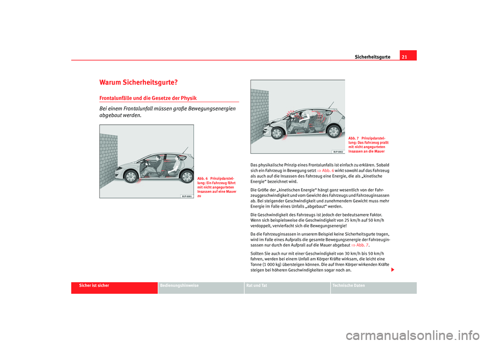 Seat Leon 5D 2006  Betriebsanleitung (in German) Sicherheitsgurte21
Sicher ist sicher
Bedienungshinweise
Rat und Tat
Technische Daten
Warum Sicherheitsgurte?Frontalunfälle und die Gesetze der Physik
Bei einem Frontalunfall müssen große Bewegungse