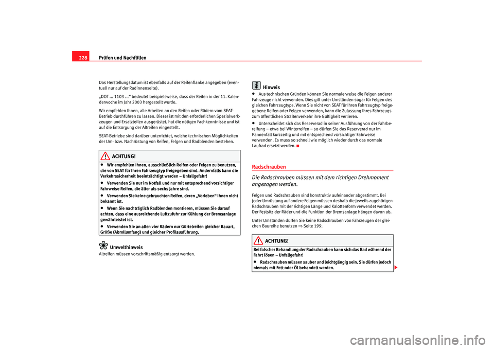 Seat Leon 5D 2006 Betriebsanleitung (in German) Prüfen und Nachfüllen
228Das Herstellungsdatum ist ebenfalls au f der Reifenflanke angegeben (even-
tuell nur auf der Radinnenseite).
„DOT ... 1103 ...“ bedeutet beispielsweise, dass der Reifen Seat Leon 5D 2006 Betriebsanleitung (in German) Prüfen und Nachfüllen
228Das Herstellungsdatum ist ebenfalls au f der Reifenflanke angegeben (even-
tuell nur auf der Radinnenseite).
„DOT ... 1103 ...“ bedeutet beispielsweise, dass der Reifen