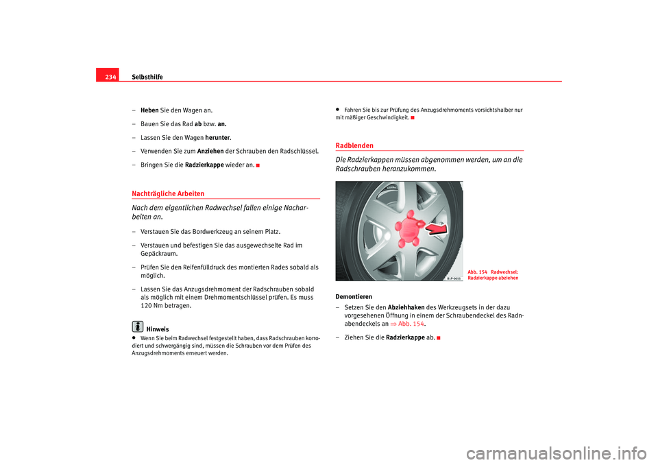 Seat Leon 5D 2006 Betriebsanleitung (in German) Selbsthilfe
234
–Heben Sie den Wagen an.
– Bauen Sie das Rad ab bzw. an.
– Lassen Sie den Wagen herunter.
– Verwenden Sie zum Anziehen der Schrauben den Radschlüssel.
– Bringen Sie die Seat Leon 5D 2006 Betriebsanleitung (in German) Selbsthilfe
234
–Heben Sie den Wagen an.
– Bauen Sie das Rad ab bzw. an.
– Lassen Sie den Wagen herunter.
– Verwenden Sie zum Anziehen der Schrauben den Radschlüssel.
– Bringen Sie die