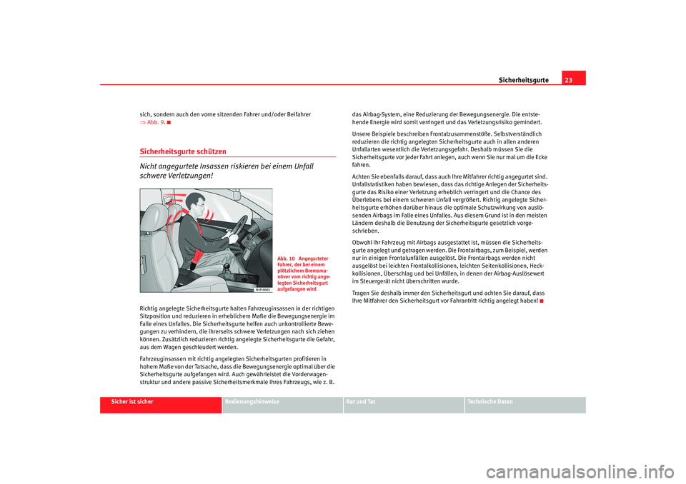 Seat Leon 5D 2006  Betriebsanleitung (in German) Sicherheitsgurte23
Sicher ist sicher
Bedienungshinweise
Rat und Tat
Technische Daten
sich, sondern auch den vorne sitzenden Fahrer und/oder Beifahrer 
⇒
Abb. 9 .
Sicherheitsgurte schützen
Nicht ang