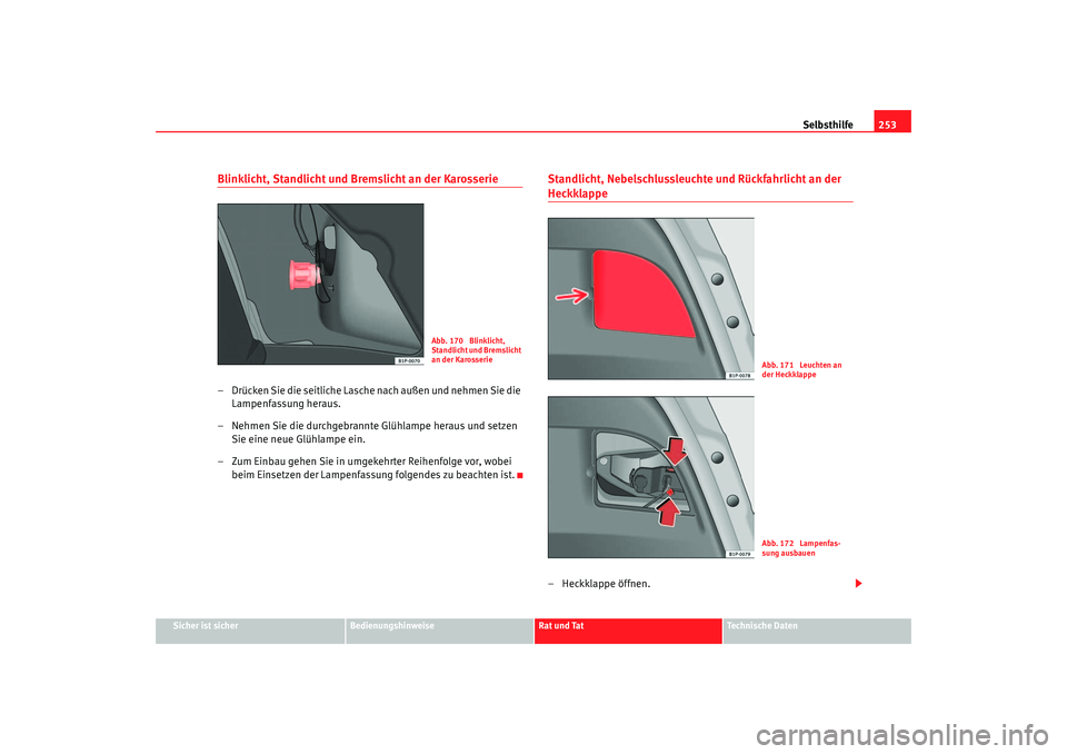 Seat Leon 5D 2006 Betriebsanleitung (in German) Selbsthilfe253
Sicher ist sicher
Bedienungshinweise
Rat und Tat
Technische Daten
Blinklicht, Standlicht und Bremslicht an der Karosserie– Drücken Sie die seitliche Lasche nach außen und nehmen Sie Seat Leon 5D 2006 Betriebsanleitung (in German) Selbsthilfe253
Sicher ist sicher
Bedienungshinweise
Rat und Tat
Technische Daten
Blinklicht, Standlicht und Bremslicht an der Karosserie– Drücken Sie die seitliche Lasche nach außen und nehmen Sie