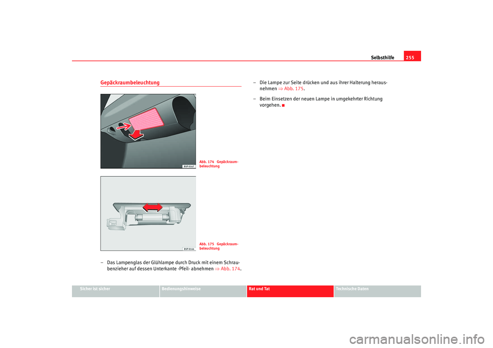 Seat Leon 5D 2006 Betriebsanleitung (in German) Selbsthilfe255
Sicher ist sicher
Bedienungshinweise
Rat und Tat
Technische Daten
Gepäckraumbeleuchtung– Das Lampenglas der Glühlampe durch Druck mit einem Schrau-
benzieher auf dessen Unterkante - Seat Leon 5D 2006 Betriebsanleitung (in German) Selbsthilfe255
Sicher ist sicher
Bedienungshinweise
Rat und Tat
Technische Daten
Gepäckraumbeleuchtung– Das Lampenglas der Glühlampe durch Druck mit einem Schrau-
benzieher auf dessen Unterkante -