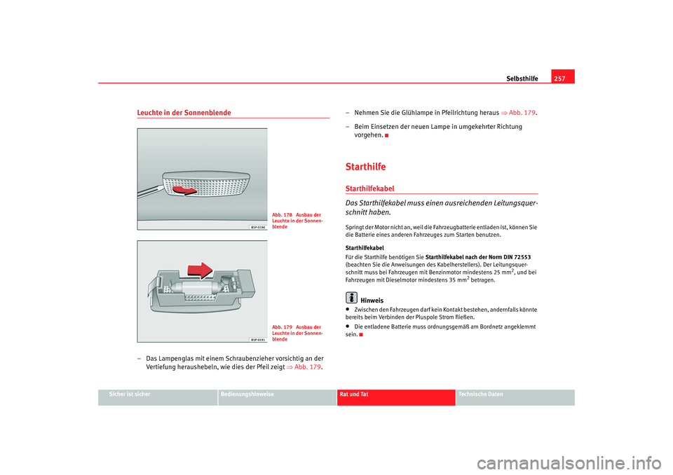 Seat Leon 5D 2006 Betriebsanleitung (in German) Selbsthilfe257
Sicher ist sicher
Bedienungshinweise
Rat und Tat
Technische Daten
Leuchte in der Sonnenblende– Das Lampenglas mit einem Schraubenzieher vorsichtig an der
Vertiefung heraushebeln, wie Seat Leon 5D 2006 Betriebsanleitung (in German) Selbsthilfe257
Sicher ist sicher
Bedienungshinweise
Rat und Tat
Technische Daten
Leuchte in der Sonnenblende– Das Lampenglas mit einem Schraubenzieher vorsichtig an der
Vertiefung heraushebeln, wie