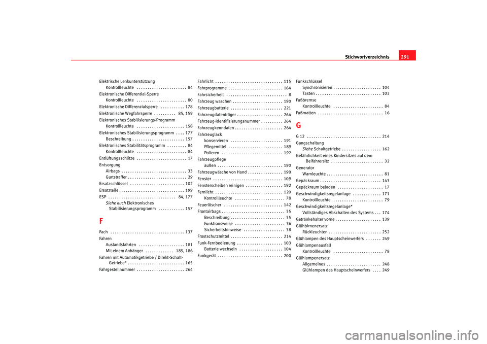 Seat Leon 5D 2006  Betriebsanleitung (in German) Stichwortverzeichnis291
Elektrische Lenkunterstützung
Kontrollleuchte  . . . . . . . . . . . . . . . . . . . . . . . 84
Elektronische Differential-Sperre Kontrollleuchte  . . . . . . . . . . . . . . 