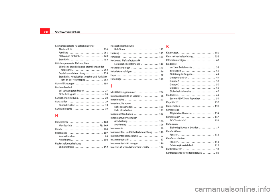 Seat Leon 5D 2006  Betriebsanleitung (in German) Stichwortverzeichnis
292Glühlampenersatz Hauptscheinwerfer
Abblendlicht  . . . . . . . . . . . . . . . . . . . . . . . .  250
Fernlicht . . . . . . . . . . . . . . . . . . . . . . . . . . . .  251
Gl