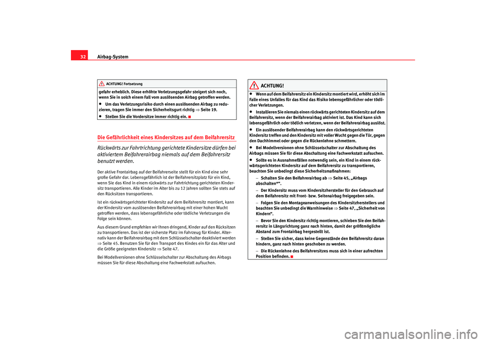 Seat Leon 5D 2006  Betriebsanleitung (in German) Airbag-System
32gefahr erheblich. Diese erhöhte Verletzungsgefahr steigert sich noch, 
wenn Sie in solch einem Fall vom auslösenden Airbag getroffen werden.•
Um das Verletzungsrisiko durch einen a