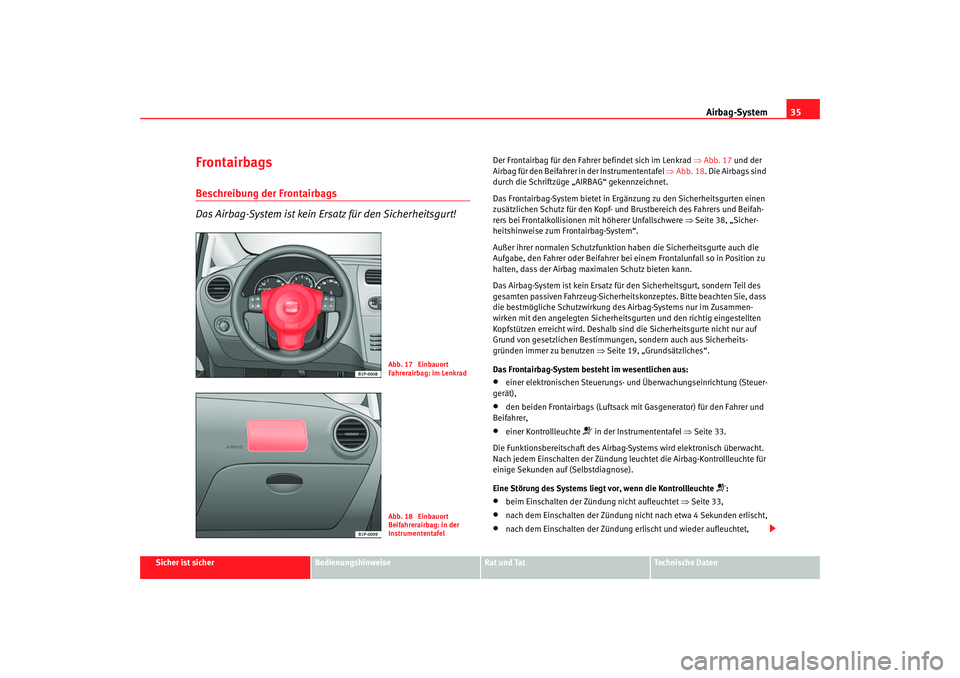 Seat Leon 5D 2006  Betriebsanleitung (in German) Airbag-System35
Sicher ist sicher
Bedienungshinweise
Rat und Tat
Technische Daten
FrontairbagsBeschreibung der Frontairbags
Das Airbag-System ist kein Ersatz für den Sicherheitsgurt!
Der Frontairbag 