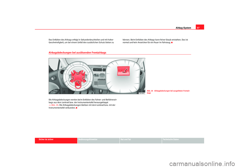Seat Leon 5D 2006  Betriebsanleitung (in German) Airbag-System37
Sicher ist sicher
Bedienungshinweise
Rat und Tat
Technische Daten
Das Entfalten des Airbags erfolgt in
 Sekundenbruchteilen und mit hoher 
Geschwindigkeit, um bei  einem Unfall den zus