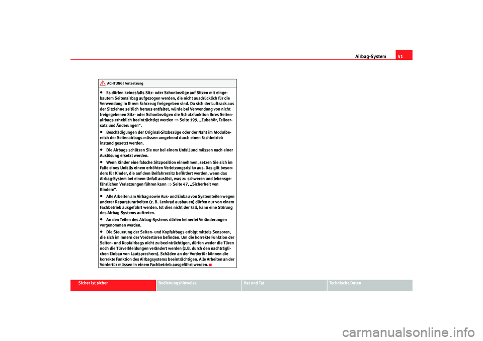 Seat Leon 5D 2006  Betriebsanleitung (in German) Airbag-System41
Sicher ist sicher
Bedienungshinweise
Rat und Tat
Technische Daten
•
Es dürfen keinesfalls Sitz- oder Schonbezüge auf Sitzen mit einge-
bautem Seitenairbag aufgezogen werden, die ni