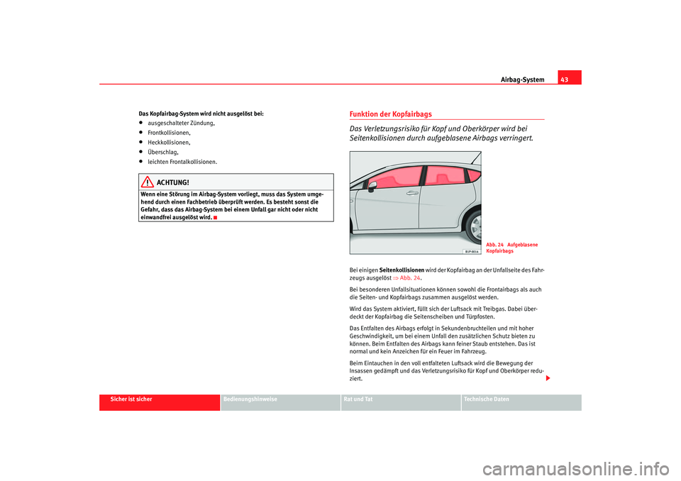 Seat Leon 5D 2006 Betriebsanleitung (in German) Airbag-System43
Sicher ist sicher
Bedienungshinweise
Rat und Tat
Technische Daten
Das Kopfairbag-System wird nicht ausgelöst bei:
•
ausgeschalteter Zündung,
•
Frontkollisionen,
•
Heckkollision Seat Leon 5D 2006 Betriebsanleitung (in German) Airbag-System43
Sicher ist sicher
Bedienungshinweise
Rat und Tat
Technische Daten
Das Kopfairbag-System wird nicht ausgelöst bei:
•
ausgeschalteter Zündung,
•
Frontkollisionen,
•
Heckkollision
