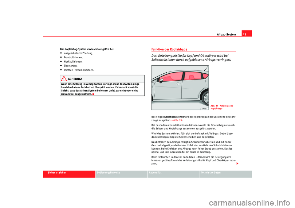 Seat Leon 5D 2006  Betriebsanleitung (in German) Airbag-System43
Sicher ist sicher
Bedienungshinweise
Rat und Tat
Technische Daten
Das Kopfairbag-System wird nicht ausgelöst bei:
•
ausgeschalteter Zündung,
•
Frontkollisionen,
•
Heckkollision