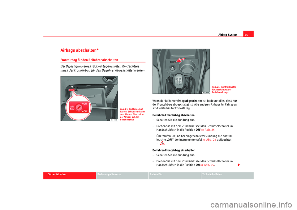 Seat Leon 5D 2006 Betriebsanleitung (in German) Airbag-System45
Sicher ist sicher
Bedienungshinweise
Rat und Tat
Technische Daten
Airbags abschalten*Frontairbag für den Beifahrer abschalten
Bei Befestigung eines rückwärtsgerichteten Kindersitzes Seat Leon 5D 2006 Betriebsanleitung (in German) Airbag-System45
Sicher ist sicher
Bedienungshinweise
Rat und Tat
Technische Daten
Airbags abschalten*Frontairbag für den Beifahrer abschalten
Bei Befestigung eines rückwärtsgerichteten Kindersitzes