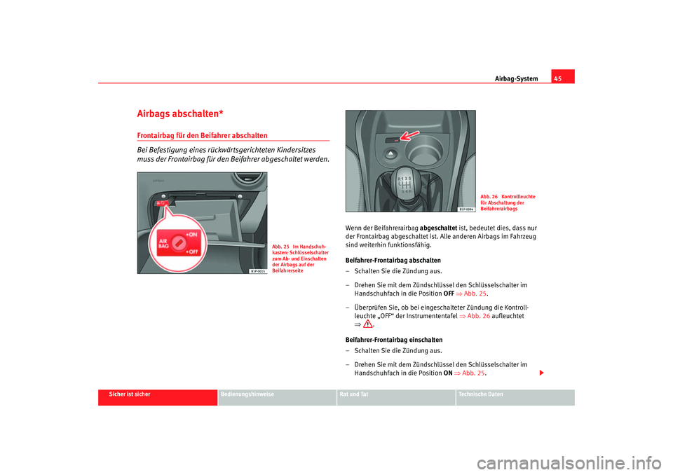 Seat Leon 5D 2006  Betriebsanleitung (in German) Airbag-System45
Sicher ist sicher
Bedienungshinweise
Rat und Tat
Technische Daten
Airbags abschalten*Frontairbag für den Beifahrer abschalten
Bei Befestigung eines rückwärtsgerichteten Kindersitzes