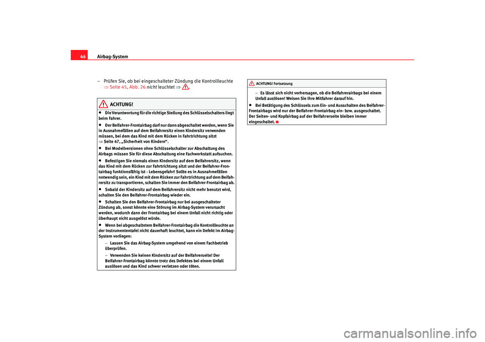 Seat Leon 5D 2006 Betriebsanleitung (in German) Airbag-System
46
– Prüfen Sie, ob bei eingeschalteter Zündung die Kontrollleuchte ⇒Seite 45, Abb. 26 nicht leuchtet ⇒.
ACHTUNG!
•
Die Verantwortung für die richtige Stellung des Schlüss Seat Leon 5D 2006 Betriebsanleitung (in German) Airbag-System
46
– Prüfen Sie, ob bei eingeschalteter Zündung die Kontrollleuchte ⇒Seite 45, Abb. 26 nicht leuchtet ⇒.
ACHTUNG!
•
Die Verantwortung für die richtige Stellung des Schlüss
