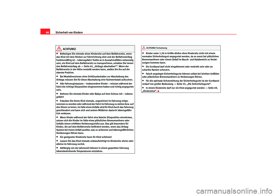 Seat Leon 5D 2006  Betriebsanleitung (in German) Sicherheit von Kindern
48
ACHTUNG!
•
Befestigen Sie niemals einen Kindersitz auf dem Beifahrersitz, wenn 
das Kind mit dem Rücken zur Fahrtrichtung sitzt und der Beifahrerairbag 
funktionsfähig is