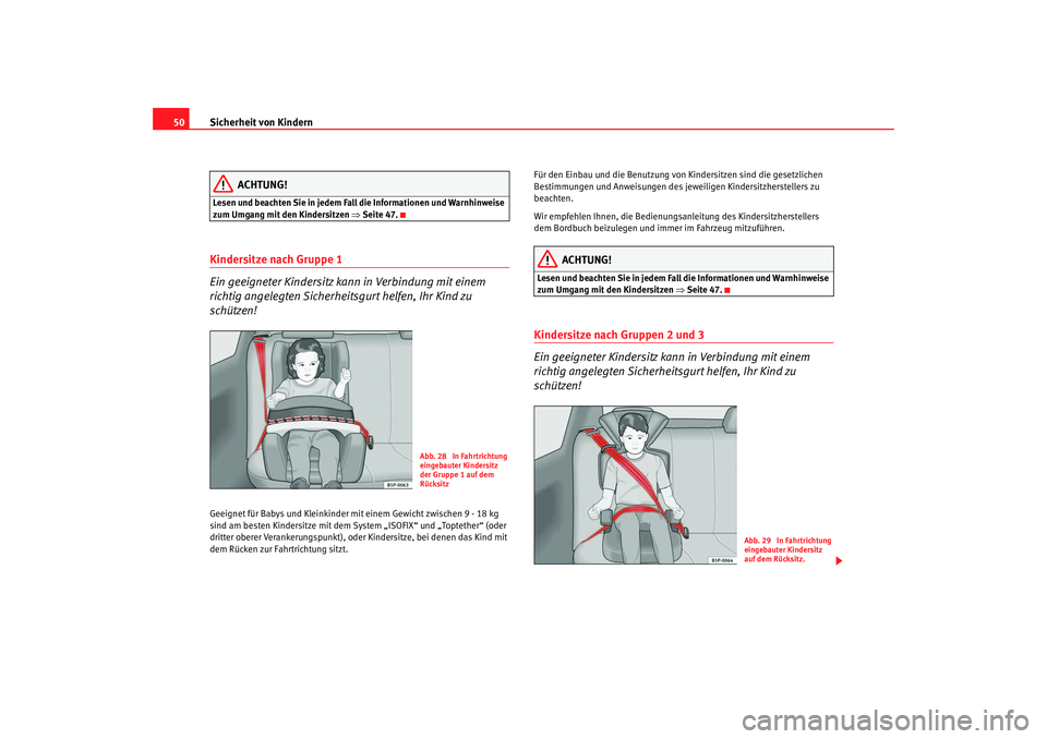 Seat Leon 5D 2006  Betriebsanleitung (in German) Sicherheit von Kindern
50
ACHTUNG!
Lesen und beachten Sie in jedem Fall die Informationen und Warnhinweise 
zum Umgang mit den Kindersitzen  ⇒Seite 47.Kindersitze nach Gruppe 1
Ein geeigneter Kinder