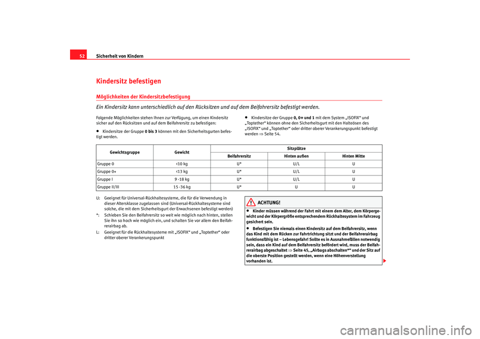 Seat Leon 5D 2006  Betriebsanleitung (in German) Sicherheit von Kindern
52Kindersitz befestigenMöglichkeiten der Kindersitzbefestigung
Ein Kindersitz kann unterschiedlich auf den Rücksitzen und auf dem Beifahrersitz befestigt werden.Folgende Mögl