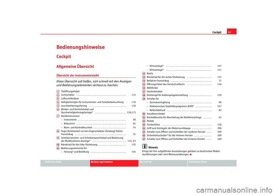 Seat Leon 5D 2006  Betriebsanleitung (in German) Cockpit57
Sicher ist sicher
Bedienungshinweise
Rat und Tat
Technische Daten
BedienungshinweiseCockpitAllgemeine ÜbersichtÜbersicht der Instrumententafel
Diese Übersicht soll helfen, si ch schnell m
