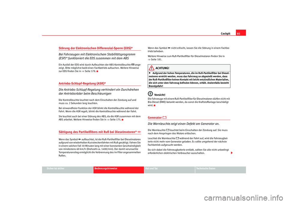 Seat Leon 5D 2006  Betriebsanleitung (in German) Cockpit81
Sicher ist sicher
Bedienungshinweise
Rat und Tat
Technische Daten
Störung der Elektronischen Differenzial-Sperre (EDS)*
Bei Fahrzeugen mit Elektronischem Stabilitätsprogramm 
(ESP)* funkti