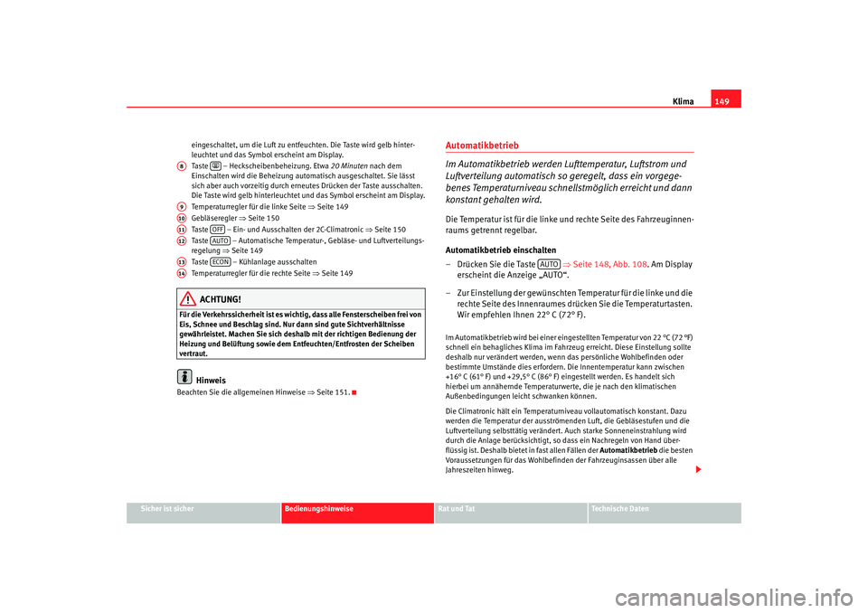 Seat Leon 5D 2005  Betriebsanleitung (in German) Klima149
Sicher ist sicher
Bedienungshinweise
Rat und Tat
Technische Daten
eingeschaltet, um die Luft zu entfeuchten. Die Taste wird gelb hinter-
leuchtet und das Symbol erscheint am Display.
Taste   