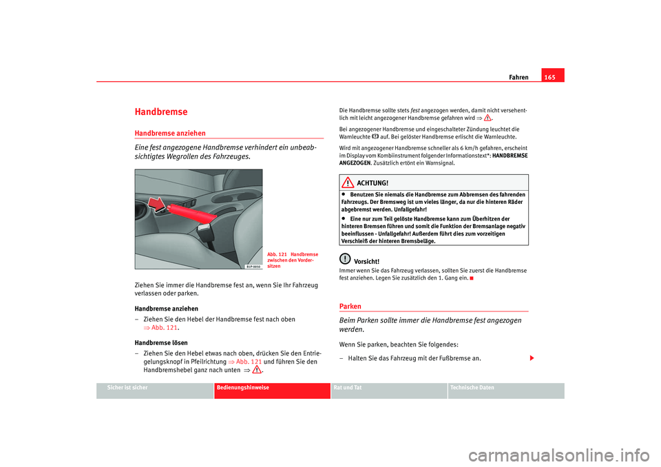 Seat Leon 5D 2005  Betriebsanleitung (in German) Fahren165
Sicher ist sicher
Bedienungshinweise
Rat und Tat
Technische Daten
HandbremseHandbremse anziehen
Eine fest angezogene Handbremse verhindert ein unbeab-
sichtigtes Wegrollen des Fahrzeuges.Zie