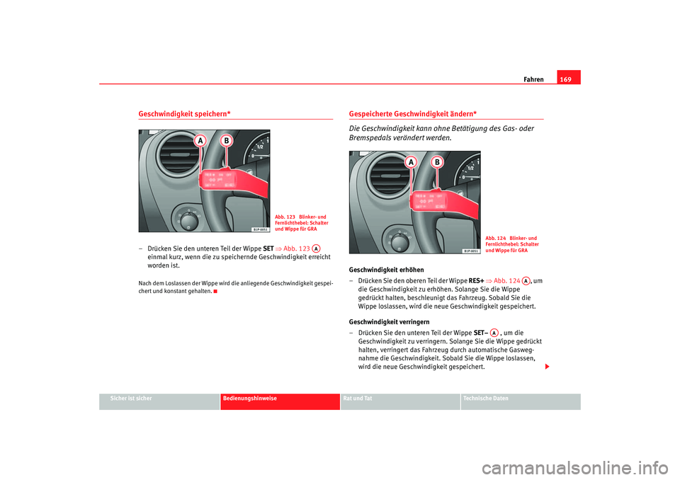 Seat Leon 5D 2005 Betriebsanleitung (in German) Fahren169
Sicher ist sicher
Bedienungshinweise
Rat und Tat
Technische Daten
Geschwindigkeit speichern*– Drücken Sie den unteren Teil der Wippe SET ⇒ Abb. 123
einmal kurz, wenn die zu speicher Seat Leon 5D 2005 Betriebsanleitung (in German) Fahren169
Sicher ist sicher
Bedienungshinweise
Rat und Tat
Technische Daten
Geschwindigkeit speichern*– Drücken Sie den unteren Teil der Wippe SET ⇒ Abb. 123
einmal kurz, wenn die zu speicher