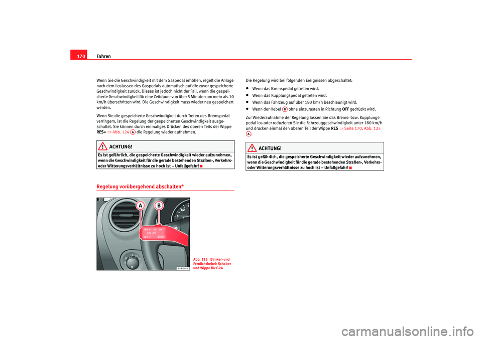 Seat Leon 5D 2005 Betriebsanleitung (in German) Fahren
170Wenn Sie die Geschwindigkeit mit dem Gaspedal erhöhen, regelt die Anlage
nach dem Loslassen des Gaspedals automatisch auf die zuvor gespeicherte
Geschwindigkeit zurück. Dieses ist je doc Seat Leon 5D 2005 Betriebsanleitung (in German) Fahren
170Wenn Sie die Geschwindigkeit mit dem Gaspedal erhöhen, regelt die Anlage
nach dem Loslassen des Gaspedals automatisch auf die zuvor gespeicherte
Geschwindigkeit zurück. Dieses ist je doc