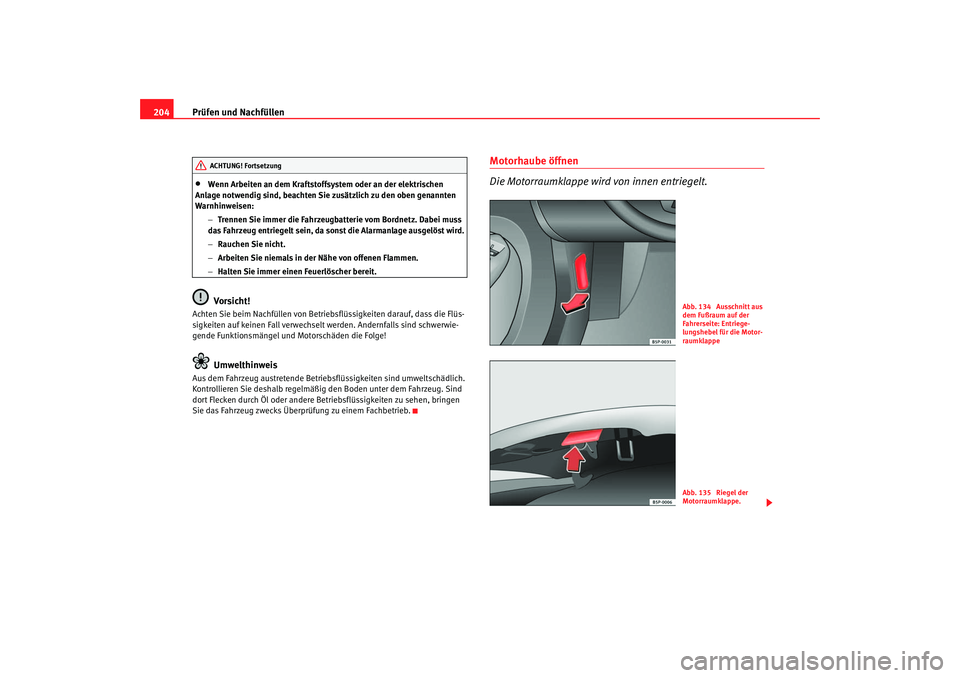 Seat Leon 5D 2005 Betriebsanleitung (in German) Prüfen und Nachfüllen
204•
Wenn Arbeiten an dem Kraftstoffsystem oder an der elektrischen
Anlage notwendig sind, beachten Sie zusätzlich zu den oben genannten
Warnhinweisen:
−Trennen Sie imme Seat Leon 5D 2005 Betriebsanleitung (in German) Prüfen und Nachfüllen
204•
Wenn Arbeiten an dem Kraftstoffsystem oder an der elektrischen
Anlage notwendig sind, beachten Sie zusätzlich zu den oben genannten
Warnhinweisen:
−Trennen Sie imme