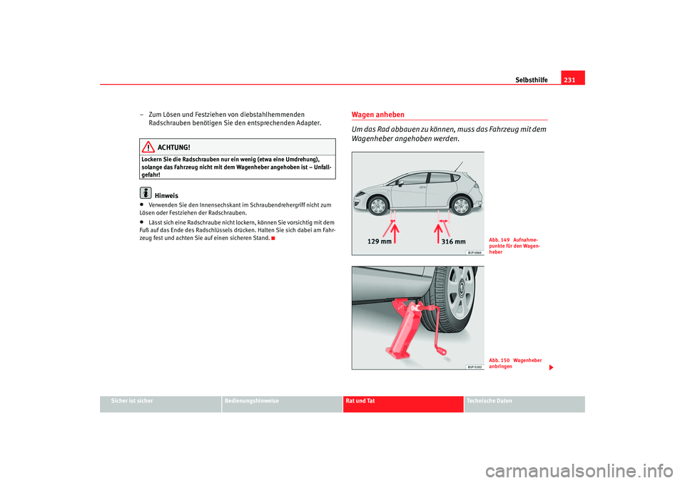 Seat Leon 5D 2005 Betriebsanleitung (in German) Selbsthilfe231
Sicher ist sicher
Bedienungshinweise
Rat und Tat
Technische Daten
– Zum Lösen und Festziehen von diebstahlhemmenden
Radschrauben benötigen Sie den entsprechenden Adapter.
ACHTUNG!
Seat Leon 5D 2005 Betriebsanleitung (in German) Selbsthilfe231
Sicher ist sicher
Bedienungshinweise
Rat und Tat
Technische Daten
– Zum Lösen und Festziehen von diebstahlhemmenden
Radschrauben benötigen Sie den entsprechenden Adapter.
ACHTUNG!