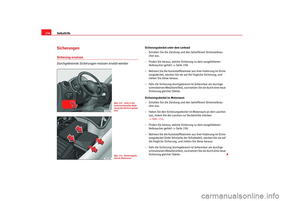 Seat Leon 5D 2005 Betriebsanleitung (in German) Selbsthilfe
236SicherungenSicherung ersetzen
Durchgebrannte Sicherungen müssen ersetzt werden
Sicherungsdeckel unter dem Lenkrad
– Schalten Sie die Zündung und den betroffenen Stromverbrau-
cher a Seat Leon 5D 2005 Betriebsanleitung (in German) Selbsthilfe
236SicherungenSicherung ersetzen
Durchgebrannte Sicherungen müssen ersetzt werden
Sicherungsdeckel unter dem Lenkrad
– Schalten Sie die Zündung und den betroffenen Stromverbrau-
cher a