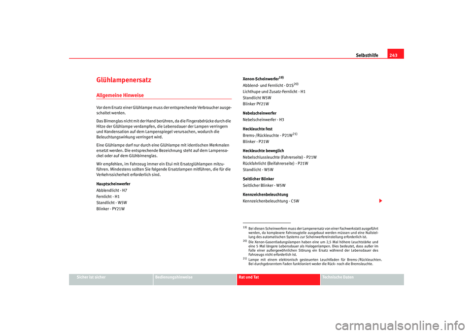 Seat Leon 5D 2005  Betriebsanleitung (in German) Selbsthilfe243
Sicher ist sicher
Bedienungshinweise
Rat und Tat
Technische Daten
GlühlampenersatzAllgemeine HinweiseVor dem Ersatz einer Glühlampe muss  der entsprechende Verbraucher ausge-
schaltet