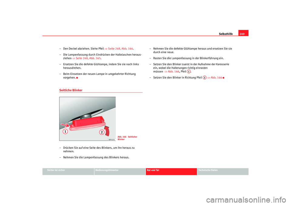 Seat Leon 5D 2005  Betriebsanleitung (in German) Selbsthilfe249
Sicher ist sicher
Bedienungshinweise
Rat und Tat
Technische Daten
– Den Deckel abziehen. Siehe Pfeil  ⇒Seite 248, Abb. 164 .
– Die Lampenfassung durch Eindrücken der Haltelaschen