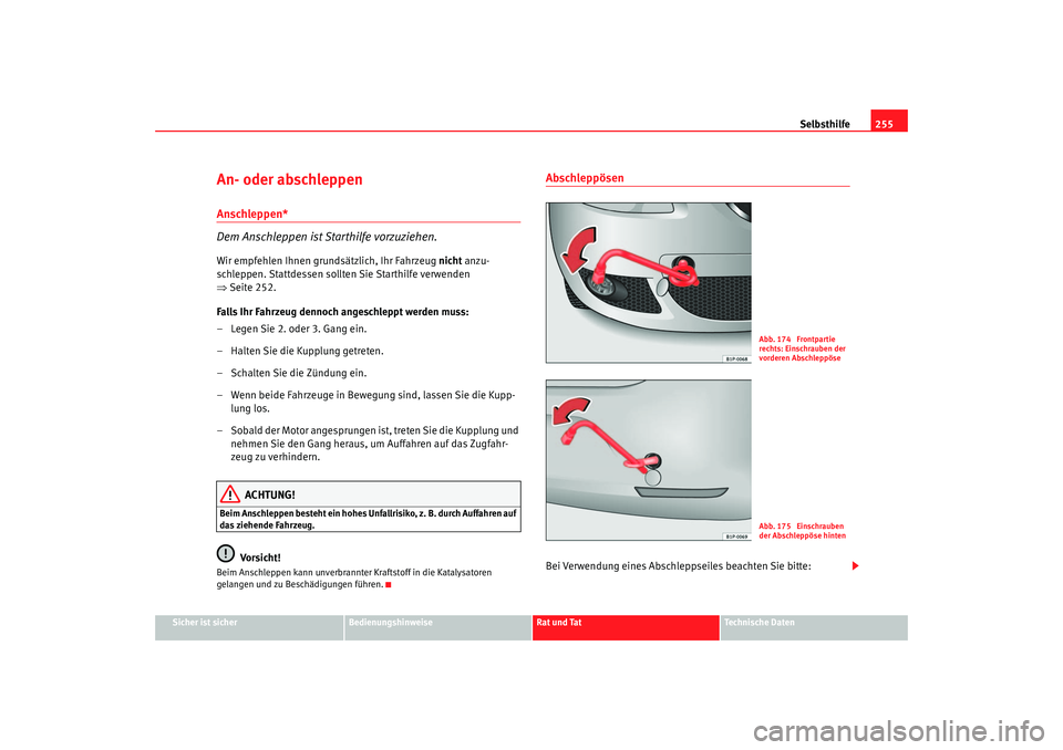 Seat Leon 5D 2005  Betriebsanleitung (in German) Selbsthilfe255
Sicher ist sicher
Bedienungshinweise
Rat und Tat
Technische Daten
An- oder abschleppen Anschleppen*
Dem Anschleppen ist Starthilfe vorzuziehen.Wir empfehlen Ihnen grundsätzlich, Ihr Fa