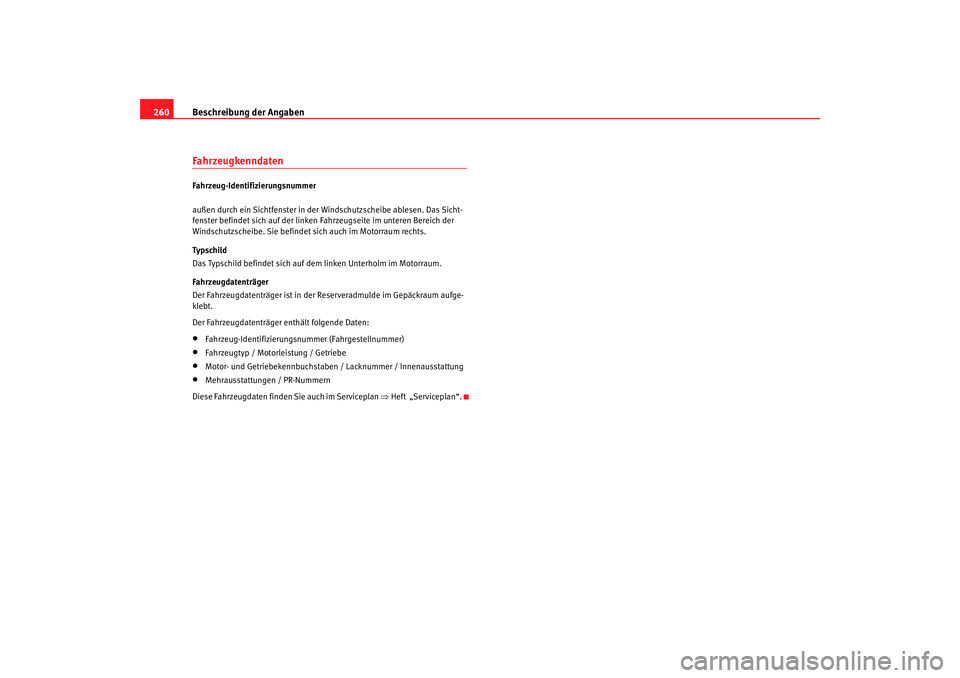 Seat Leon 5D 2005  Betriebsanleitung (in German) Beschreibung der Angaben
260FahrzeugkenndatenFahrzeug-Identifizierungsnummer
außen durch ein Sichtfenster in der Windschutzscheibe ablesen. Das Sicht-
fenster befindet sich auf der linken  Fahrzeugse