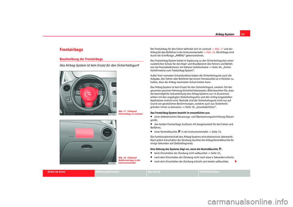 Seat Leon 5D 2005 Betriebsanleitung (in German) Airbag-System35
Sicher ist sicher
Bedienungshinweise
Rat und Tat
Technische Daten
FrontairbagsBeschreibung der Frontairbags
Das Airbag-System ist kein Ersatz für den Sicherheitsgurt!
Der Frontairbag Seat Leon 5D 2005 Betriebsanleitung (in German) Airbag-System35
Sicher ist sicher
Bedienungshinweise
Rat und Tat
Technische Daten
FrontairbagsBeschreibung der Frontairbags
Das Airbag-System ist kein Ersatz für den Sicherheitsgurt!
Der Frontairbag