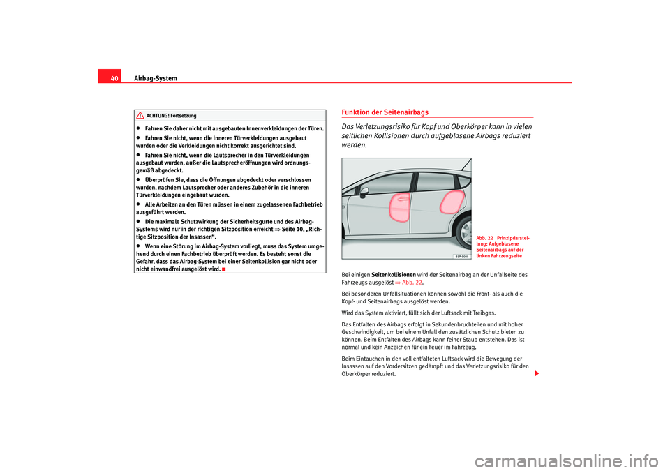 Seat Leon 5D 2005 Betriebsanleitung (in German) Airbag-System
40•
Fahren Sie daher nicht mit ausgebauten Innenverkleidungen der Türen.
•
Fahren Sie nicht, wenn die inneren Türverkleidungen ausgebaut
wurden oder die Verkleidungen nicht korrek Seat Leon 5D 2005 Betriebsanleitung (in German) Airbag-System
40•
Fahren Sie daher nicht mit ausgebauten Innenverkleidungen der Türen.
•
Fahren Sie nicht, wenn die inneren Türverkleidungen ausgebaut
wurden oder die Verkleidungen nicht korrek