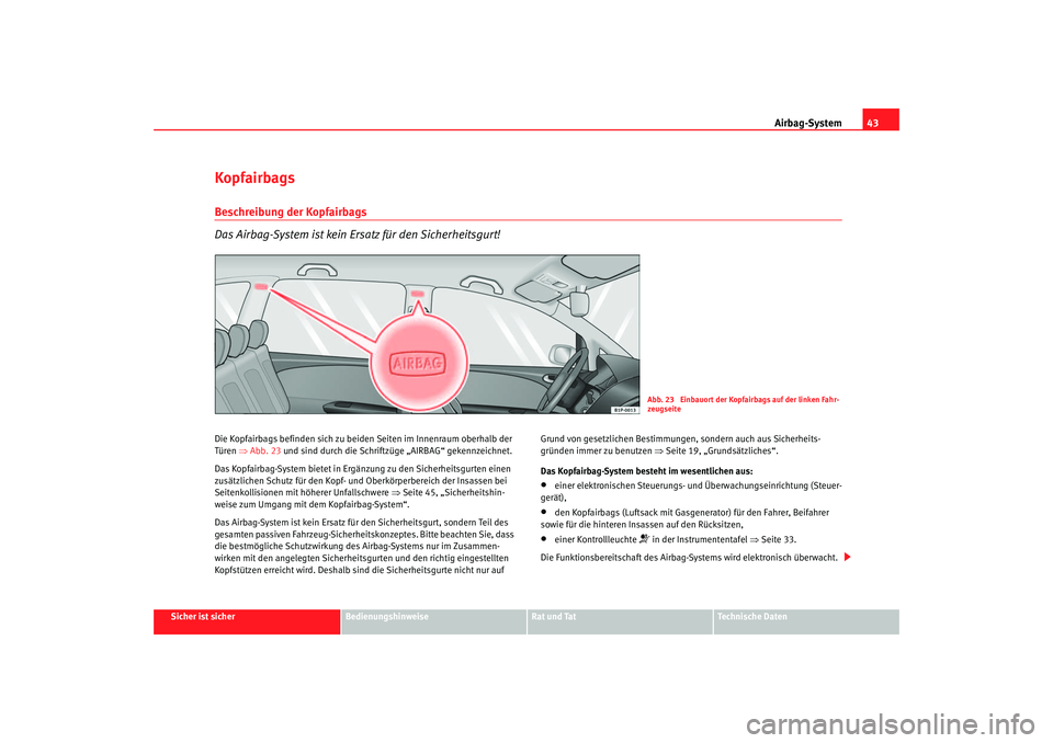 Seat Leon 5D 2005 Betriebsanleitung (in German) Airbag-System43
Sicher ist sicher
Bedienungshinweise
Rat und Tat
Technische Daten
KopfairbagsBeschreibung der Kopfairbags
Das Airbag-System ist kein Ersatz für den Sicherheitsgurt!Die Kopfairbags bef Seat Leon 5D 2005 Betriebsanleitung (in German) Airbag-System43
Sicher ist sicher
Bedienungshinweise
Rat und Tat
Technische Daten
KopfairbagsBeschreibung der Kopfairbags
Das Airbag-System ist kein Ersatz für den Sicherheitsgurt!Die Kopfairbags bef