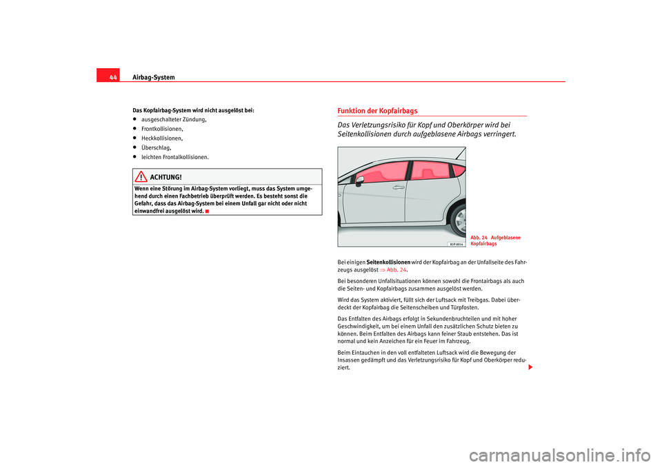 Seat Leon 5D 2005 Betriebsanleitung (in German) Airbag-System
44Das Kopfairbag-System wird nicht ausgelöst bei:•
ausgeschalteter Zündung,
•
Frontkollisionen,
•
Heckkollisionen,
•
Überschlag,
•
leichten Frontalkollisionen.
ACHTUNG!
Wenn Seat Leon 5D 2005 Betriebsanleitung (in German) Airbag-System
44Das Kopfairbag-System wird nicht ausgelöst bei:•
ausgeschalteter Zündung,
•
Frontkollisionen,
•
Heckkollisionen,
•
Überschlag,
•
leichten Frontalkollisionen.
ACHTUNG!
Wenn