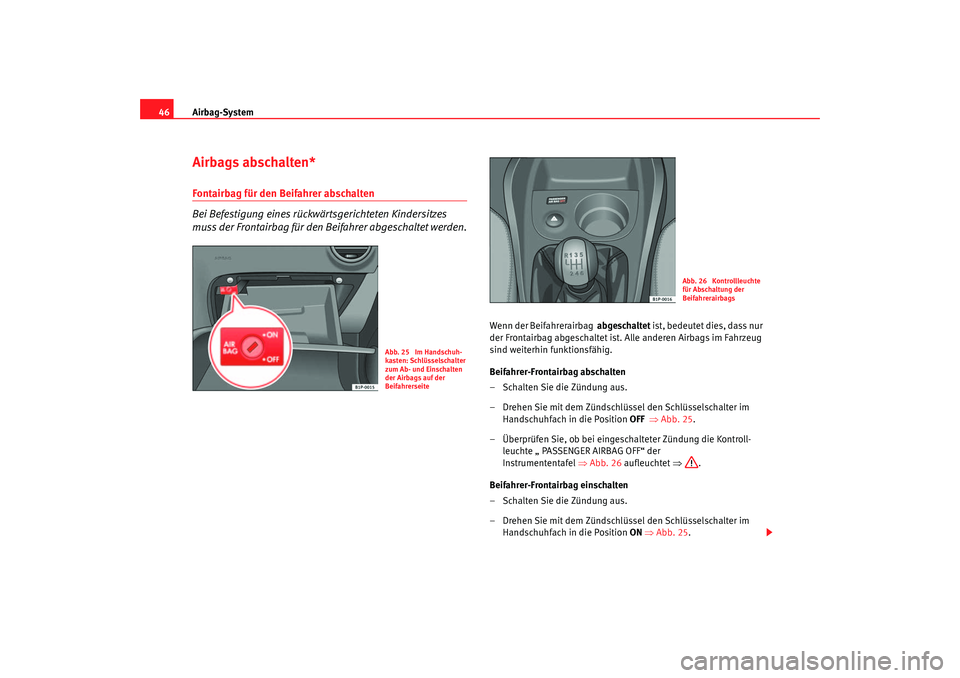 Seat Leon 5D 2005 Betriebsanleitung (in German) Airbag-System
46Airbags abschalten*Fontairbag für den Beifahrer abschalten
Bei Befestigung eines rückwärtsgerichteten Kindersitzes
muss der Frontairbag für den Beifahrer abgeschaltet werden.
Wenn Seat Leon 5D 2005 Betriebsanleitung (in German) Airbag-System
46Airbags abschalten*Fontairbag für den Beifahrer abschalten
Bei Befestigung eines rückwärtsgerichteten Kindersitzes
muss der Frontairbag für den Beifahrer abgeschaltet werden.
Wenn